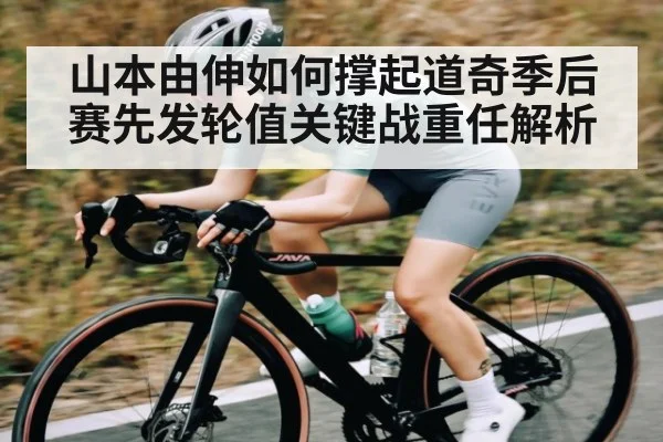山本由伸如何撑起道奇季后赛先发轮值关键战重任解析