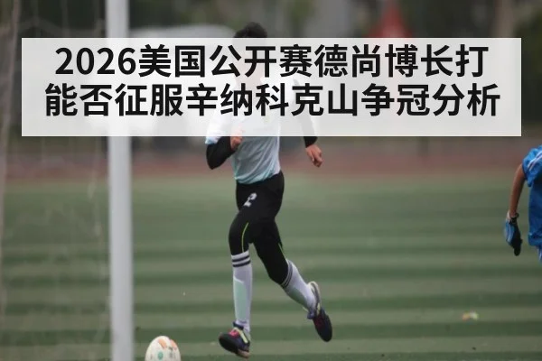 2026美国公开赛德尚博长打能否征服辛纳科克山争冠分析